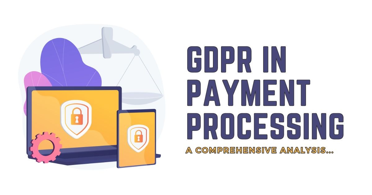 Navigating GDPR Compliance for Secure Payment Processing